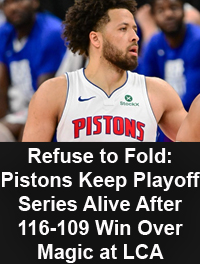 Refuse to Fold: Pistons Keep Playoff Series Alive After 116-109 Win Over Magic at LCA